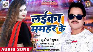 लईका ममहर के  Laika Mamhar Ke - #Subodh_Suman - Latest Bhojpuri Hit Song 2018
