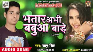 भतार अभी बबुआ बाड़े - Saanu Singh | भोजपुरी लोकगीत | Latest Bhojpuri Hit Song 2018