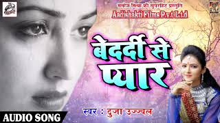 Super Hit Sad SOng - बेदर्दी से प्यार - Duja Ujjawal - Bedardi Se Pyaar - Latest Bhojpuri Song