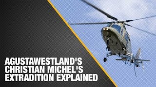 AgustaWestland's Christian Michel's extradition explained
