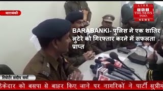 BARABANKI- पुलिस ने एक शातिर लुटेरे को गिरफ्तार करने में सफलता प्राप्त
