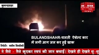 BULANDSHAHR-चलती  ऐशेन्ट कार में लगी आग जल कर हुई खाक