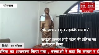 सोमनाथ संस्कृत महाविध्यालय में सरदार वल्ल्भ भाई पटेल की प्रतिमा का अनावरण किया