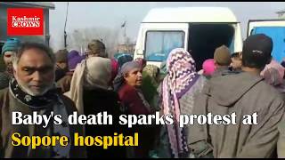 Baby's death sparks protest at Sopore hospital ( Video Report By Junaid Bhat )