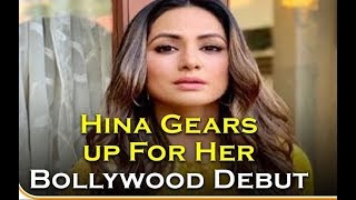 Hina Khan Gears Up For Her Bollywood Debut