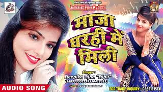 माज़ा घरही में मिली -Deepika Ojha "DIPU" का आज तक का सबसे हीट Song - Latest Bhojpuri  SOng 2018 II
