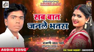 New Bhojpuri Song - सब बात जनले भतरा  Sab baat janle Bhatra - bajarangi pyare lal -