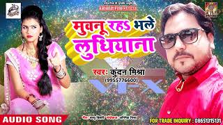 Kundan Mishra का Superhit Song - मुवनू रहs भले लुधियाना - New Bhojpuri Song 2018