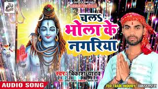 #Bikash Yadav का हिट गाना - चलs भोला के नगरिया  - Bhojpuri New Song 2018