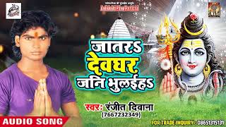 NEW हिट काँवर 2018 - #Ranjeet Deewana - जातरs देवघर जनि भुलईहs  - Bhojpuri Hit Kanwar Songs 2018