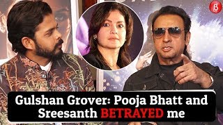 Gulshan Grover: Pooja Bhatt and Sreesanth betrayed me