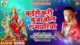 सुपरहिट देवी गीत - कईसे करी पूजा बोल ए मयरिया - Deepak Dilwala  - Bhojpuri Songs 2018