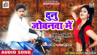 Bipin Bihari sharma का सुपरहिट लोकगीत 2018 - दुनु जोबनवा में   - New Bhojpuri Song