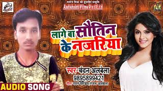 Chandan Albela  का सुपरहिट लोकगीत 2018 - लागे बा सौतिन के नजरिया - New Bhojpuri Song