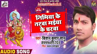देवी गीत 2018 - निमिया के तरवा मईया के घरवा - Kishan Kumar Sonu - Navratra song 2018