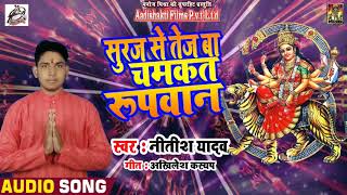 #Nitish Yadav  का # Bhojpuri देवी गीत - सूरज दे तेज बा चमकत रूपवान  - navratra Song 2018