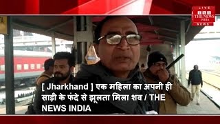 [ Jharkhand ] एक महिला का अपनी ही साड़ी के फंदे से झूलता मिला शव / THE NEWS INDIA