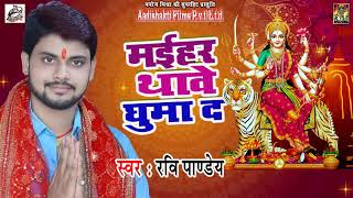 #रवि_पांडेय  का New Bhojpuri Devi Geet | मईहर थावे घुमा द | New Bhojpuri Navratri Songs 2018