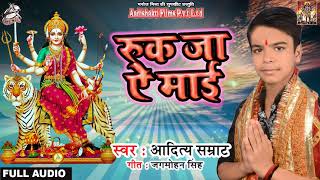 Bhojpuri Devi Geet - रुक जा ऐ माई - Aaditya Samrat - Ruk Ja E Maai - Bhojpuri Navratri Songs