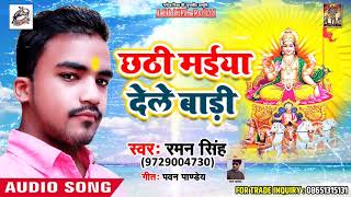 New Bhojpuri Chath Song 2018 - छठी मईया देले बाड़ी - Raman Singh - New Song