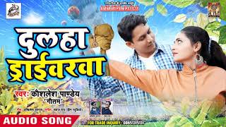 Kaushlesh Pandey New भोजपुरी #Song 2018 - Dulha Driverva - New Hit Song 2018