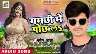 Manish Ojha | New Hit Song | गमछी में पोछ लs Gamchhi Me Poch La | Latest Bhojpuri Song 2018