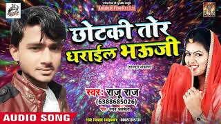 Chhotki Tor Dharail Bhauji  - Raju Raj - Full Audio - New Bhojpuri Song 2018