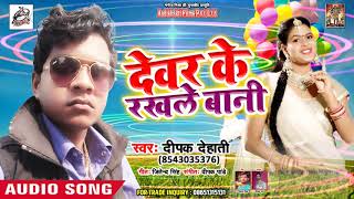 2019 का Deepak Dehati का सुपरहिट नया गाना || देवर के रखले बानी  || New Bhojpuri Hit Song