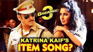 Katrina Kaifs ITEM SONG In Salman Khans Dabangg 3?