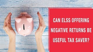 Can ELSS offering negative returns be useful to save taxes?