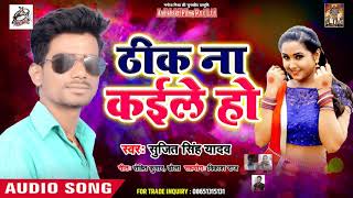 Holi Song 2019 - ठीक ना कईले हो -Thik Na Kaile Ho - Sujit Singh Yadav