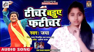 सुपरहिट लोकगीत !! टीचर बडुवे फटीचर !! Jaya !! Bhojpuri New Song 2019