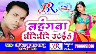 Rupawa Manawa Mohta ! Anil Kumar Sanu ! Lahanga Dhire Dhire Uthaiha ! Bhojpuri Songs 2017