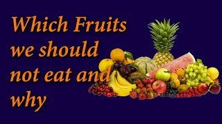Which Fruit we should not eat and why