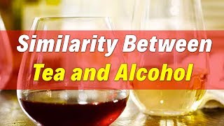 Similarity between tea and alcohol