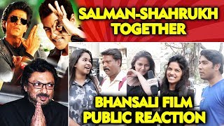 Salman And Shahrukh In Bhansalis Film | PUBLIC EXCITED To See Them Together