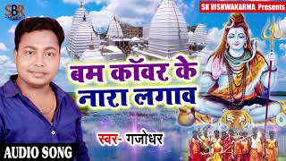 New Bhojpuri Sawan Geet - बम काँवर के नारा लगाव - Gajodhar - Bhojpuri Bol Bam Songs 2018