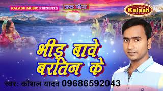 कौशल यादव का हिट छठ सॉन्ग 2017 /BHID BAWE BARATIN KE /Sunila Pukar Chhathi Mai Ke