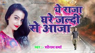 Sonam Verma Super Hit Songs - Ye Raja Ghare Jaldi Se Aaja - Bhojpuri Hit Songs 2018