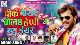 Khesari Lal का 2018 New Year SOng - पीके बियर बोला हैप्पी न्यू ईयर - प्यारे लाल  लेंअईहे मसाला