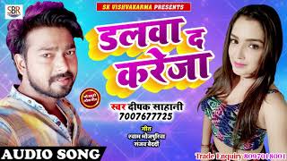 Deepak Sahani का सबसे हिट गाना - डलवा द करेजा - Dalwa D Kareja - Bhojpuri Super Hit Songs 2018