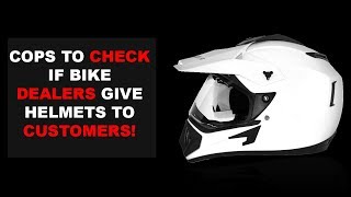 Cops To Check If Bike Dealers Give Helmets To Customers!