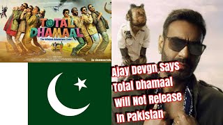 Ajay Devgn Says TOTAL DHAMAAL Will Not Release In Pakistan