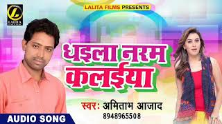 Amitabh Aajad Ka - धइला नरम कलाइयां - New Bhojpuri  Audio  Song 2018