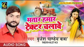 Brijesh Pandey Baba Ka -भतार हमार  ट्रैक्टर चलावे  - New Bhojpuri Audio Song  2018