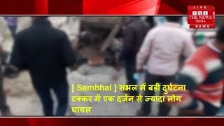 [ Sambhal ] संभल में बड़ी दुर्घटना टक्कर में एक दर्जन से ज्यादा लोग घायल