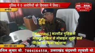 [ Kannauj ] कन्नौज पुलिस ने मोटरसाइकिल से मोबाइल लूटने वाले गिरोह का किया पर्दाफाश