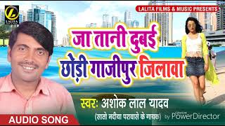 Ashok Lal Yadav का-  जा तानी दुबई छोड़ी गाजीपुर जिलवा New Bhojpuri Audio Song 2018