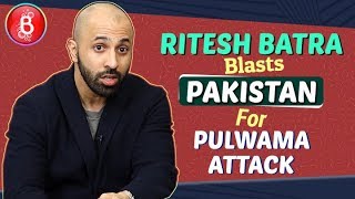 Ritesh Batra BLASTS Pakistan For Pulwama Attack