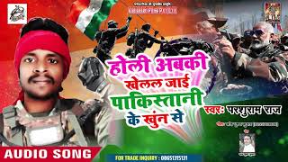 New Deshbhakti Song 2019  - होली अबकी खेलल जाई  पाकस्तानी के खुन  से  -  Parshuram Raj